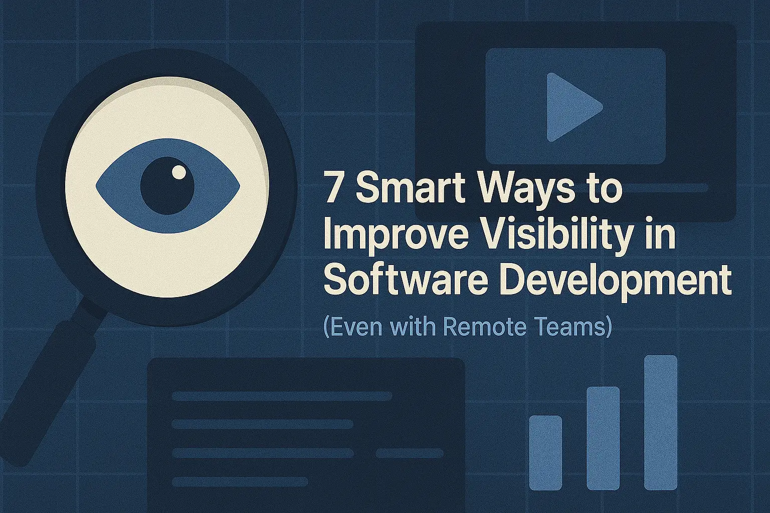 7 Smart Ways to Improve Visibility in Software Development (Even with Remote Teams)