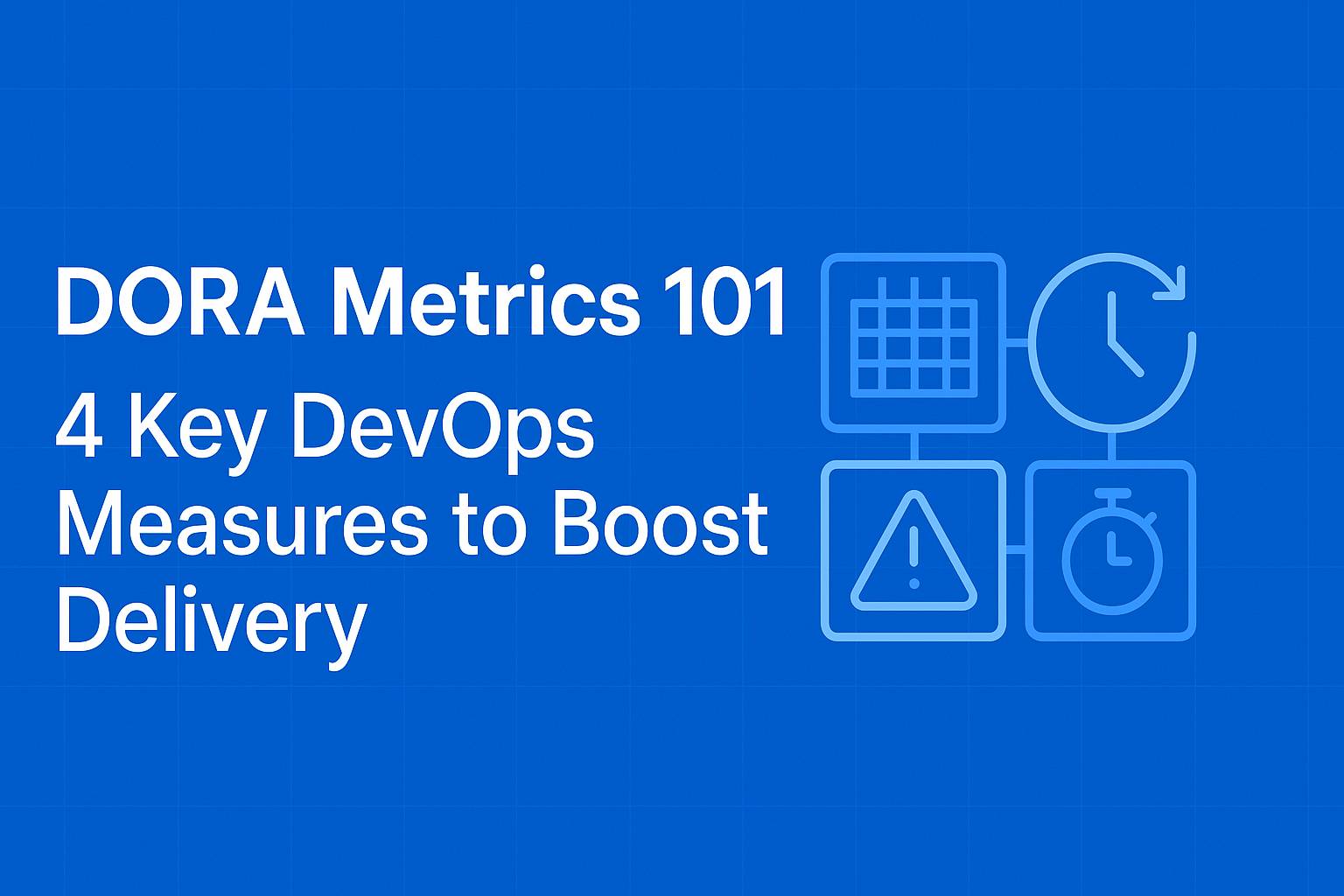 DORA Metrics 101: 4 Key DevOps Measures to Boost Delivery