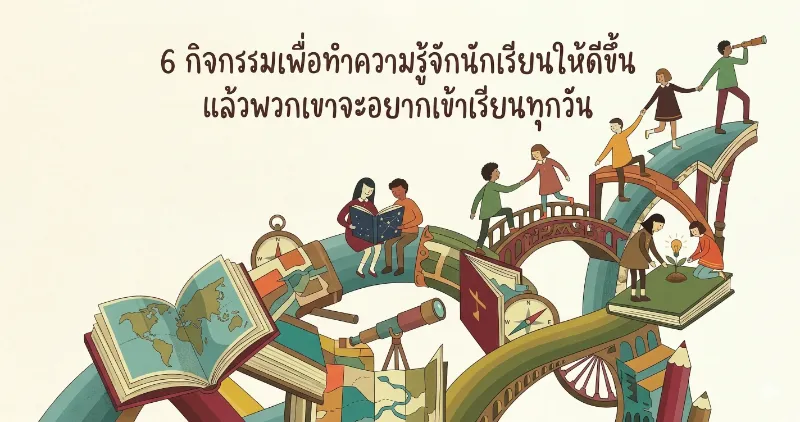 6 กิจกรรมเพื่อทำความรู้จักนักเรียนให้ดีขึ้น แล้วพวกเขาจะอยากเข้าเรียนทุกวัน