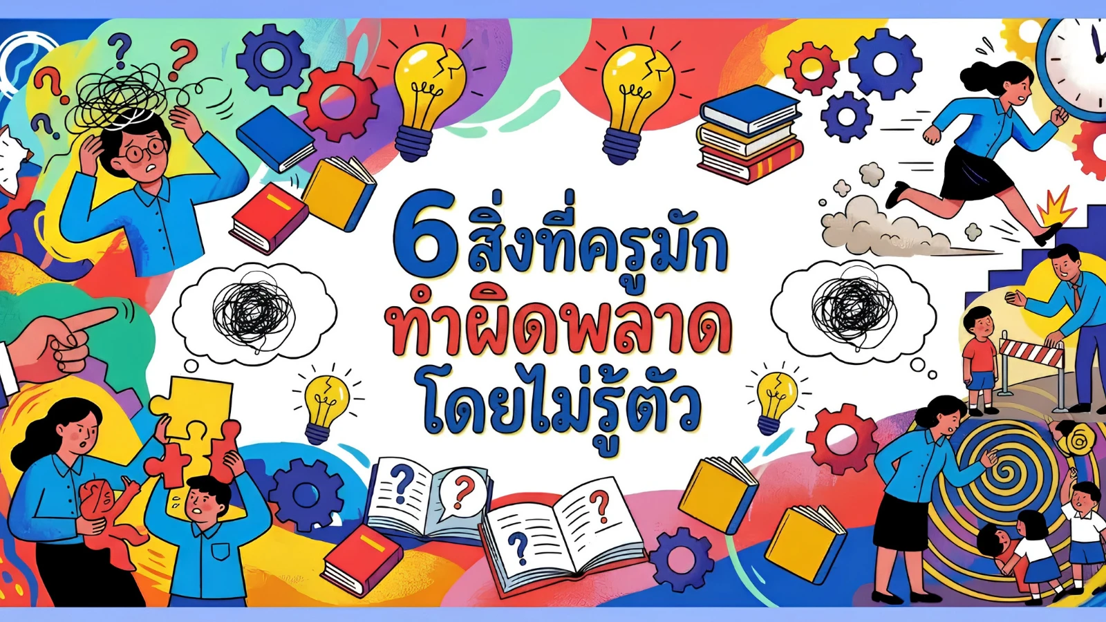 6 สิ่งที่ครูมักทำผิดพลาดโดยไม่รู้ตัว