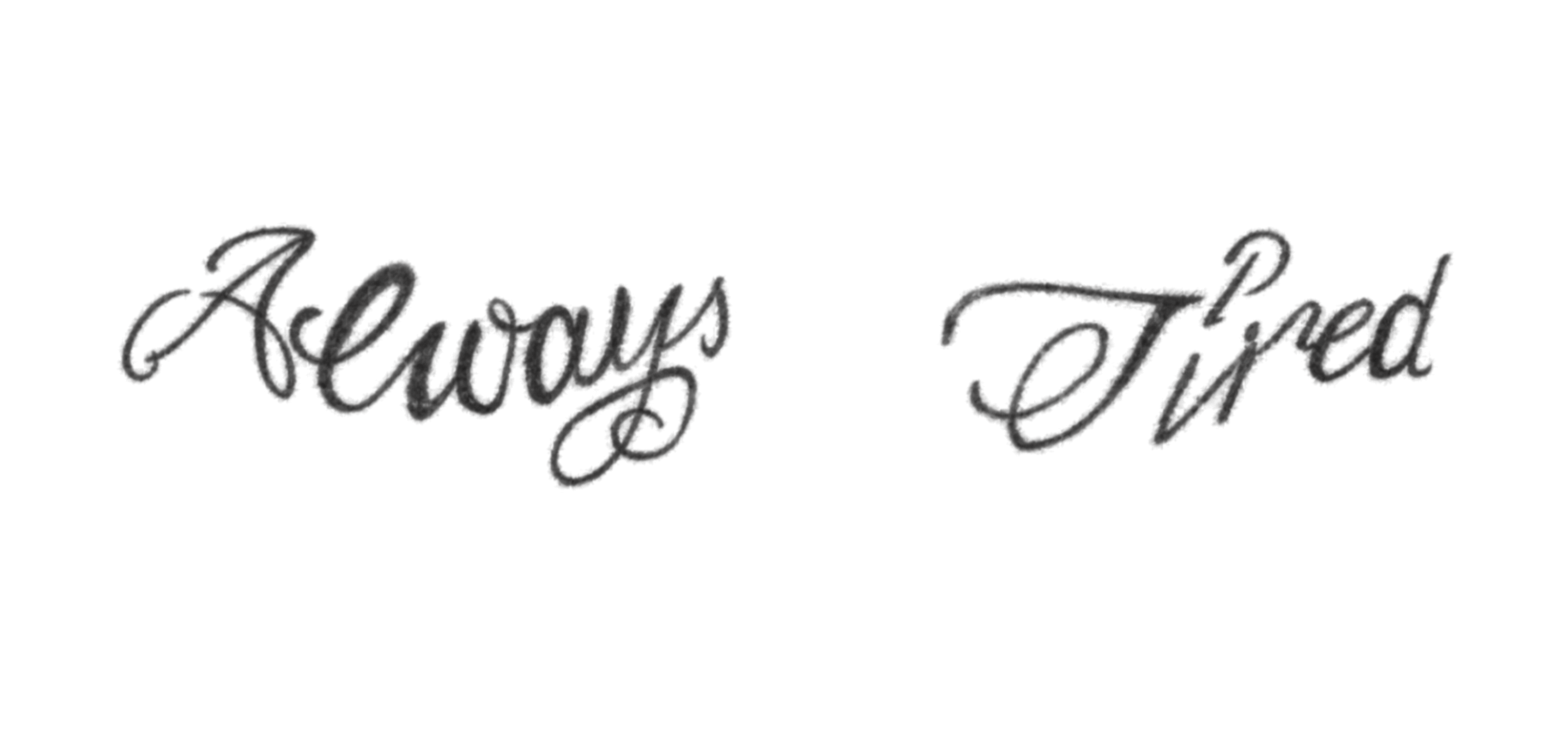 Tattoo-only artwork for Always Tired under-eye script