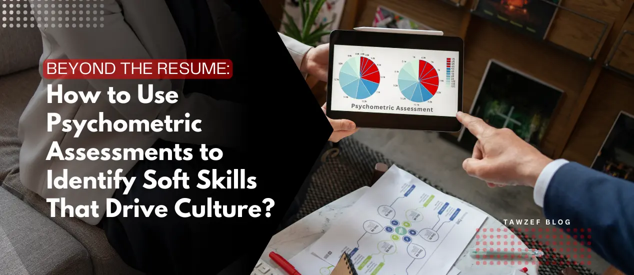 Beyond the Resume: How to Use Psychometric Assessments to Identify Soft Skills That Drive Culture
