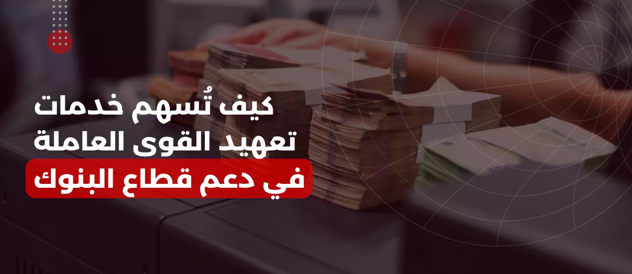 كيف تُسهم خدمات تعهيد القوى العاملة في دعم قطاع البنوك كيف تُسهم خدمات تعهيد القوى العاملة في دعم قطاع البنوك
