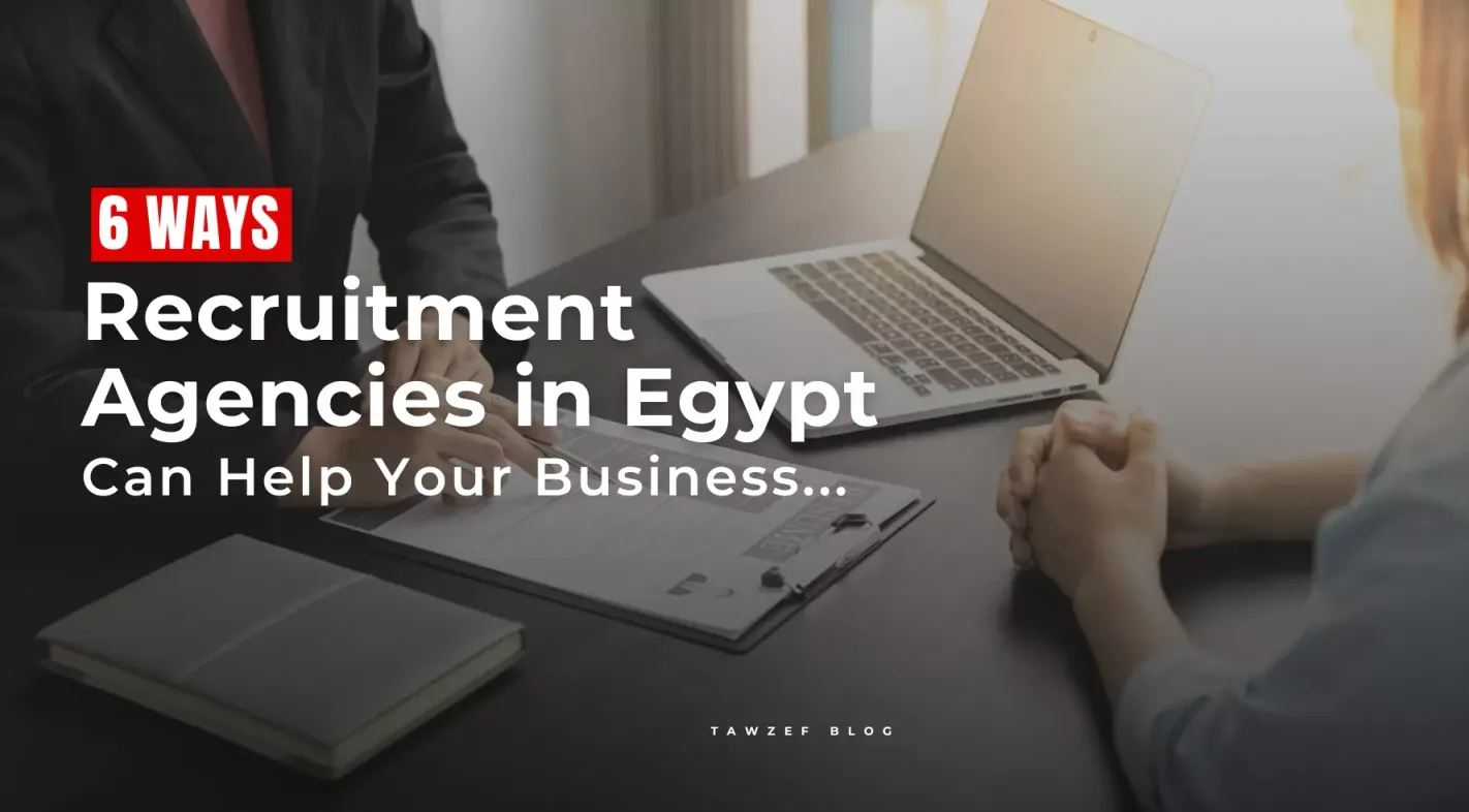 6 ways recruitment agencies in egypt can help your business