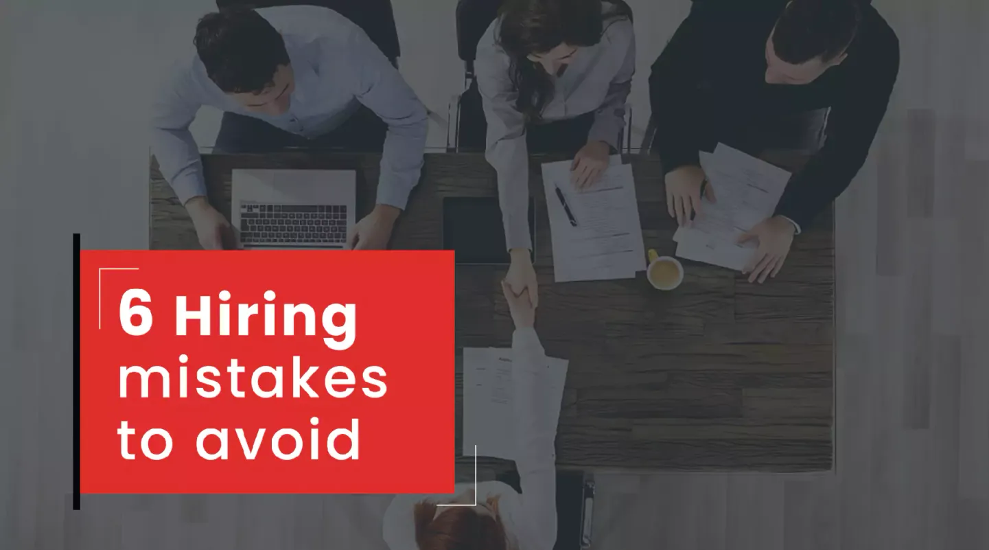 6 hiring mistakes to avoid 