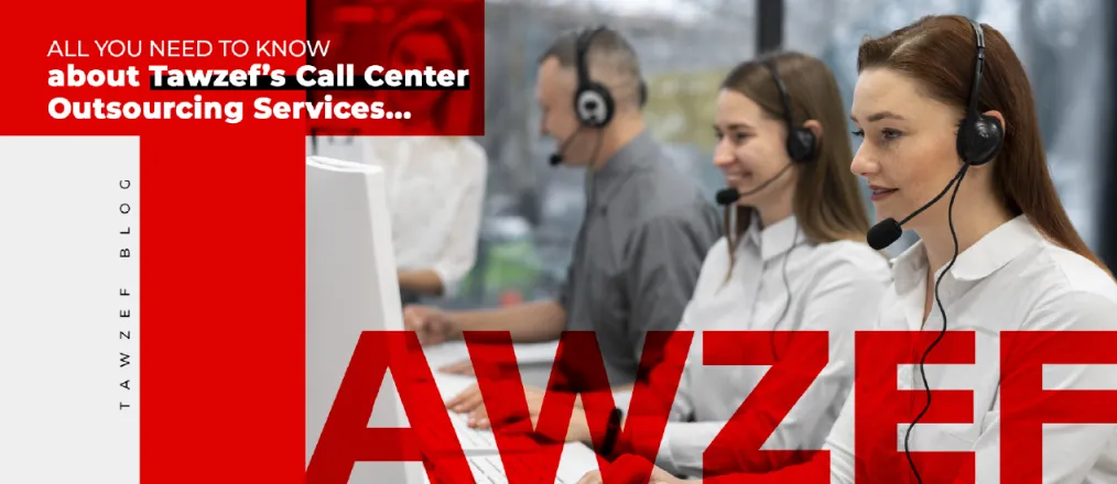 All You Need to Know about Tawzef’s Call Center Outsourcing Services