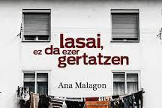 EMAKUMEEN EUSKAL LITERATURA MINTEGIA: "LASAI, EZ DA EZER GERTATZEN" (ANA MALAGON)