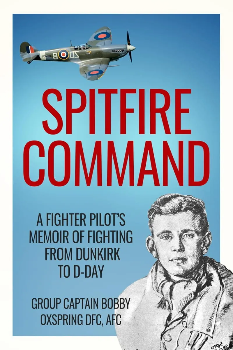 Spitfire Command, las memorias de Bobby Oxpring, uno de los pocos pilotos de la RAF en sobrevivir a toda la Segunda Guerra Mundial