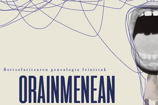 "Orainmenean, bertsolaritzaren genealogia feminista": Saioa Alkaiza + Sarai Robles + Ekhiñe Zapiain Arlegi