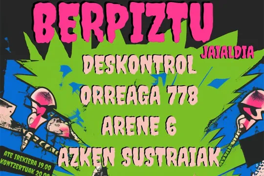 BERPIZTU JAIALDIA: DES-KONTROL + ORREAGA 778 + ARENE 6 + AZKEN SUSTRAIAK + KONTRALDE + PINEAPPLE SWEETS