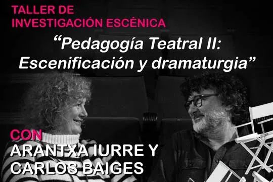 "Pedagogía teatral II: Escenificación y dramaturgia", curso impartido por Arantxa Iurre y Carlos Baiges