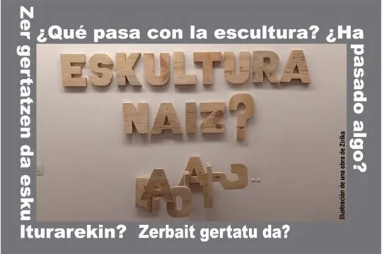 "Zer geratzen da Eskulturarekin? Zerbait gertatu da? / ¿Qué pasa con la Escultura? ¿Ha pasado algo?" talde erakusketa