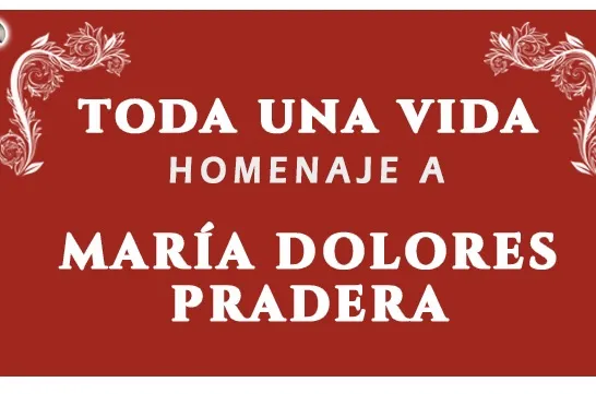 "TODA UNA VIDA HOMENAJE A MARÍA DOLORES PRADERA"