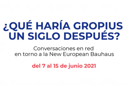 "¿Qué haría Gropius un siglos después? Conversaciones en red en torno a la New European Bauhaus"