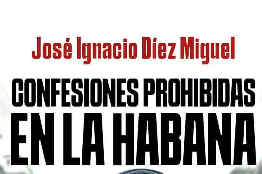 Presentación de libro: "Confesiones prohibidas en La Habana" (Jose Ignacio Díez Miguel)