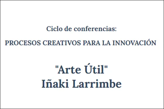 ?Arte Útil? Iñaki Larrimberekin «Berrikuntzarako Sormen Prozesuaren« hitzaldi zikloaren barruan