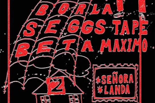 BORLA + SEGGS TAPE + BETA MAXIMO + SEÑORA + LANDA