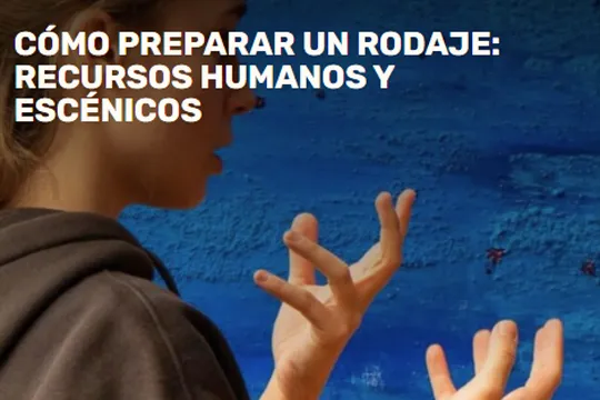 "Cómo preparar un rodaje: recursos humanos y escénicos"