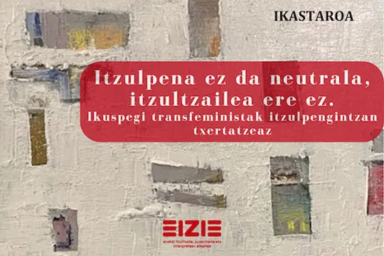 "Itzulpena ez da neutrala, itzultzailea ere ez. Ikuspegi transfeministak itzulpengintzan txertatzeaz" (San Sebastián)