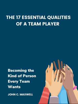 The 17 Essential Qualities of a Team Player: Becoming the Kind of Person Every Team Wants