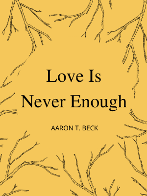 Love is Never Enough: How Couples Can Overcome Misunderstandings, Resolve Conflicts, and Solve Relationship Problems Through Cognitive Therapy