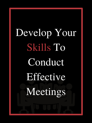 Develop Your Skills To Conduct Effective Meetings