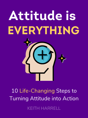 Attitude is Everything: 10 Life-Changing Steps to Turning Attitude into Action