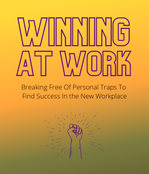 Winning at Work: Breaking Free of Personal Traps to Find Success in the New Workplace