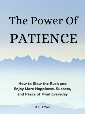 The Power of Patience: How to Slow the Rush and Enjoy More Happiness, Success, and Peace of Mind Every Day