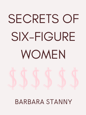 Secrets of Six-Figure Women: Surprising Strategies to Up Your Earnings and Change Your Life Secrets of Six-Figure Women: Surprising Strategies to Up Your Earnings and Change Your Life