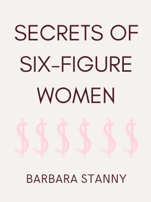 Secrets of Six-Figure Women: Surprising Strategies to Up Your Earnings and Change Your Life