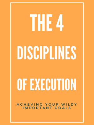The 4 Disciplines of Execution: Achieving Your Wildly Important Goals