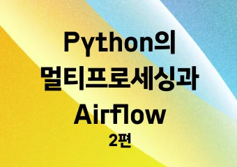 Python의 멀티프로세싱과 Airflow 2편