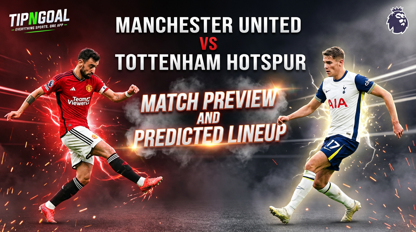 Manchester United vs Tottenham Preview: Red Devils Eye Momentum as Spurs Seek Revival