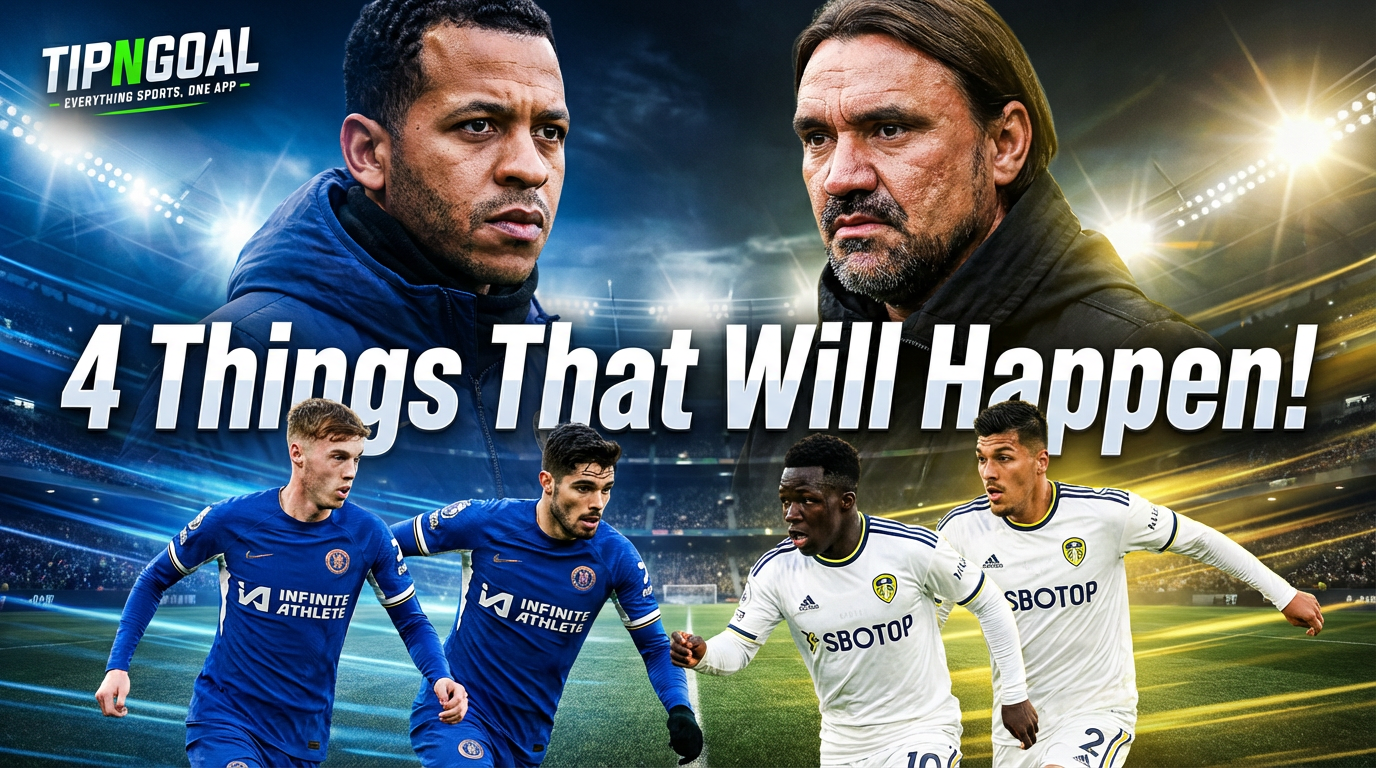 4 Things That Will Happen in the Chelsea vs Leeds Encounter