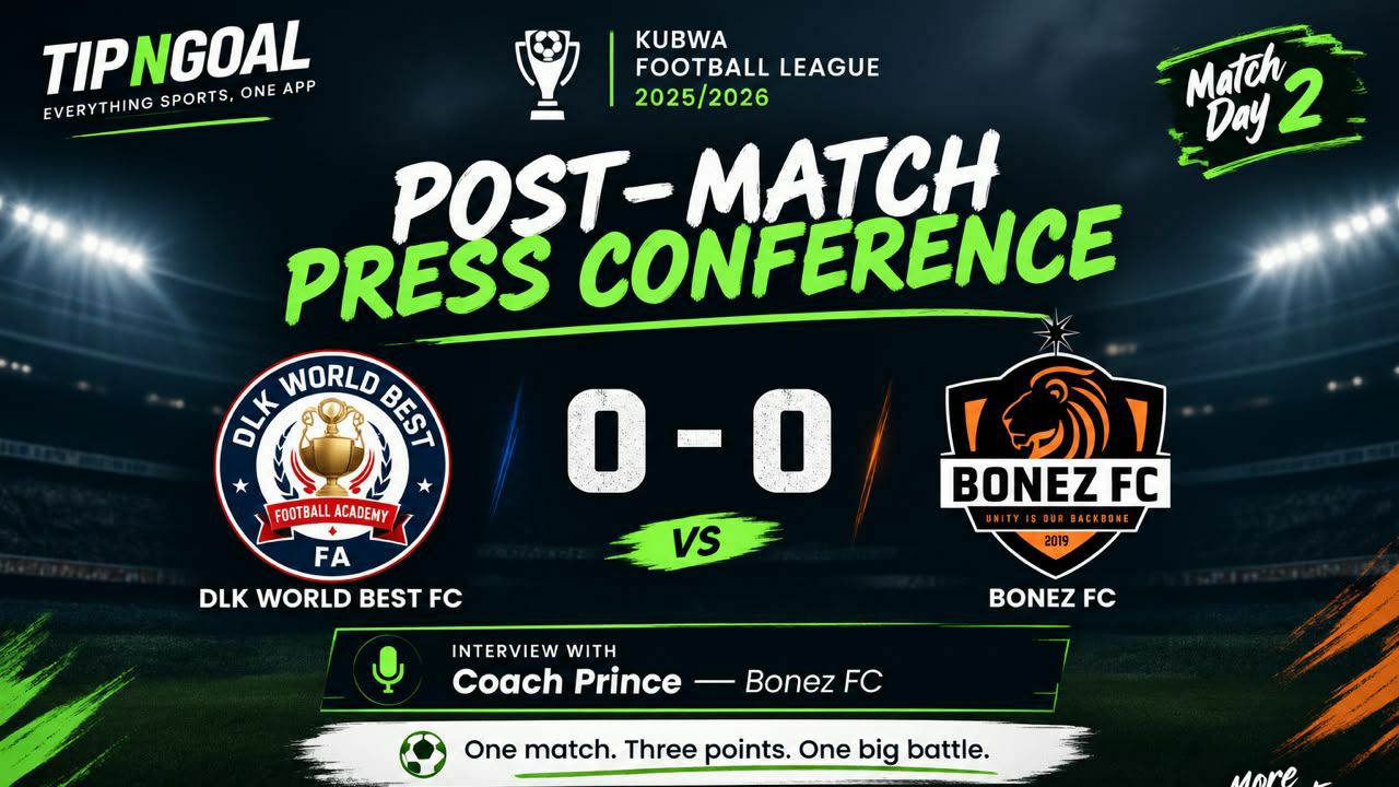 KUBWA FOOTBALL LEAGUE POST-MATCH PRESS CONFERENCE
WITH COACH PRINCE — Bonez FC
Vs DLK World Best FC