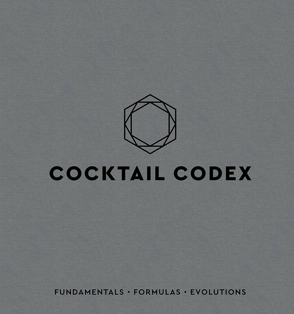 Cocktail Codex: Fundamentals, Formulas, Evolutions