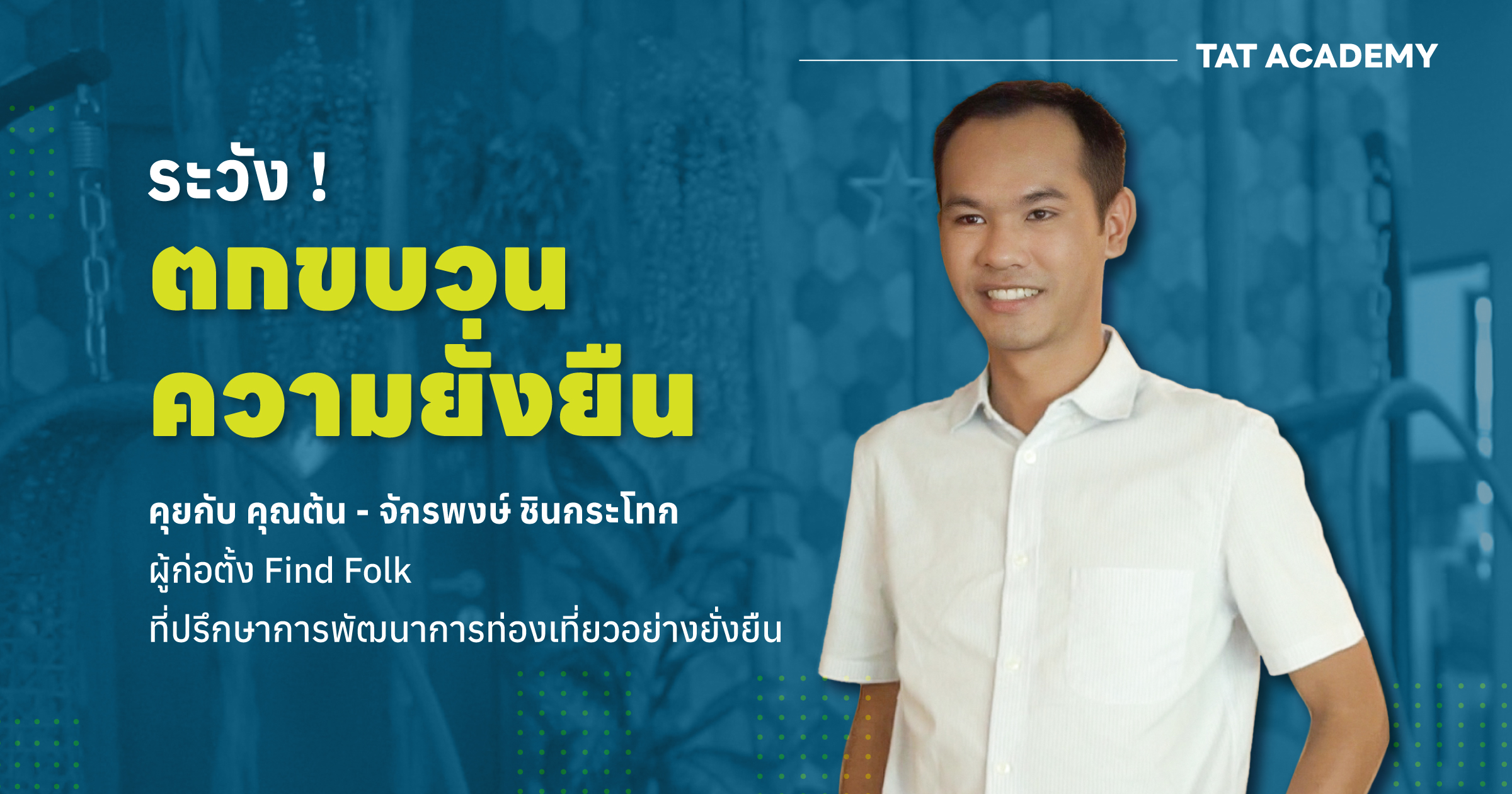 ระวัง ! ตกขบวนความยั่งยืน คุยกับ คุณต้น - จักรพงษ์ ชินกระโทก  ผู้ก่อตั้ง Find Folk ที่ปรึกษาการพัฒนาการท่องเที่ยวอย่างยั่งยืน