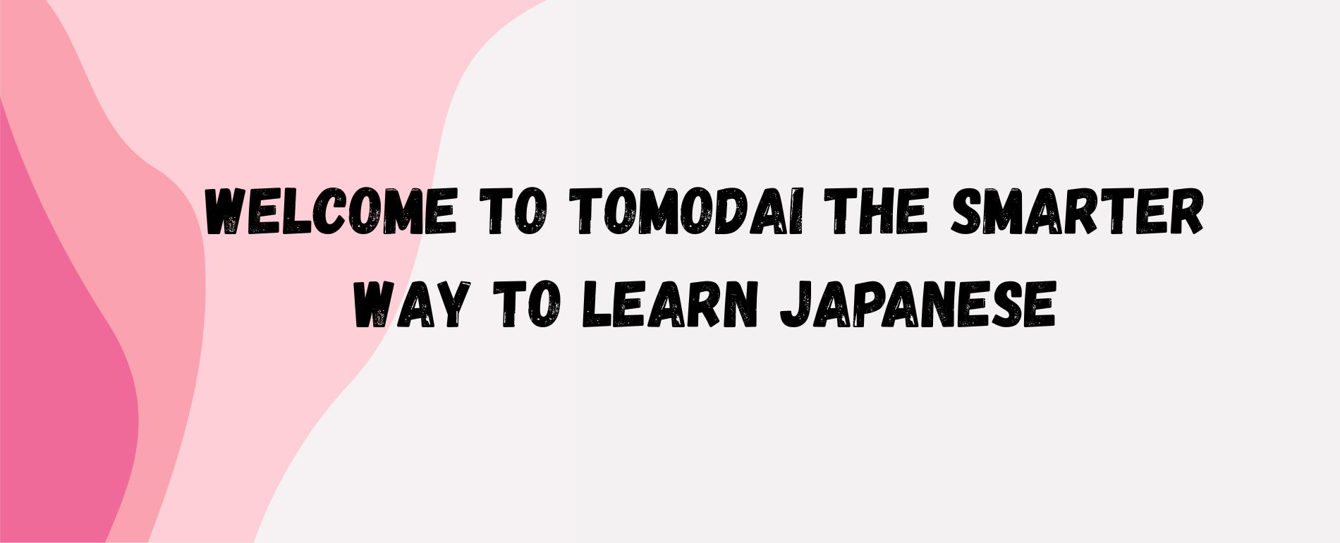 Welcome to Tomodai: The Smarter Way to Learn Japanese