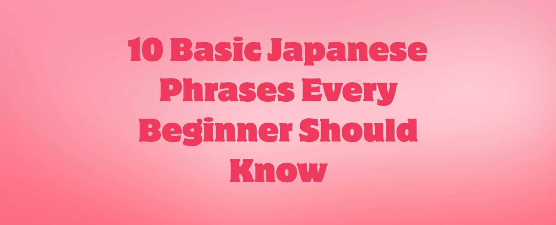 10 Basic Japanese Phrases Every Beginner Should Know