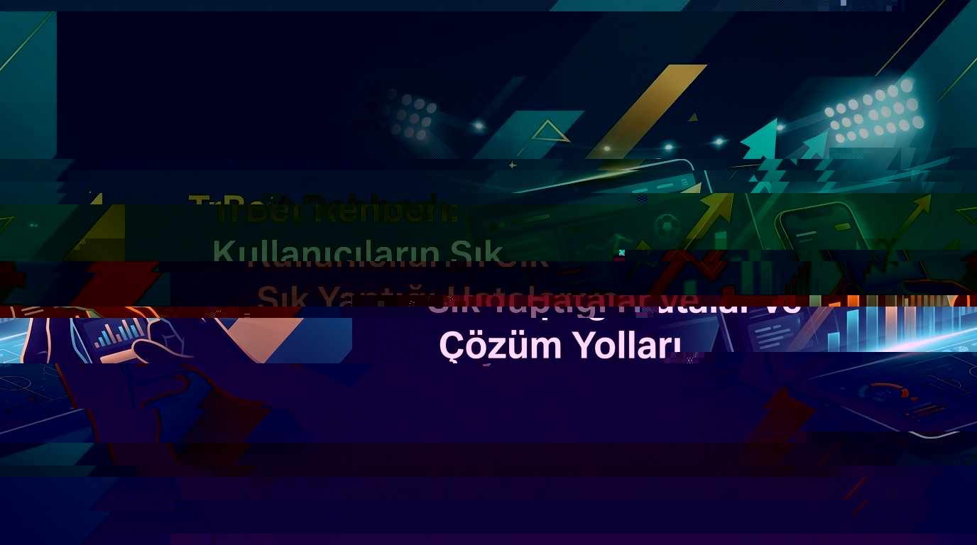 TrBet Rehberi: Kullanıcıların Sık Yaptığı Hatalar ve Çözüm Yolları