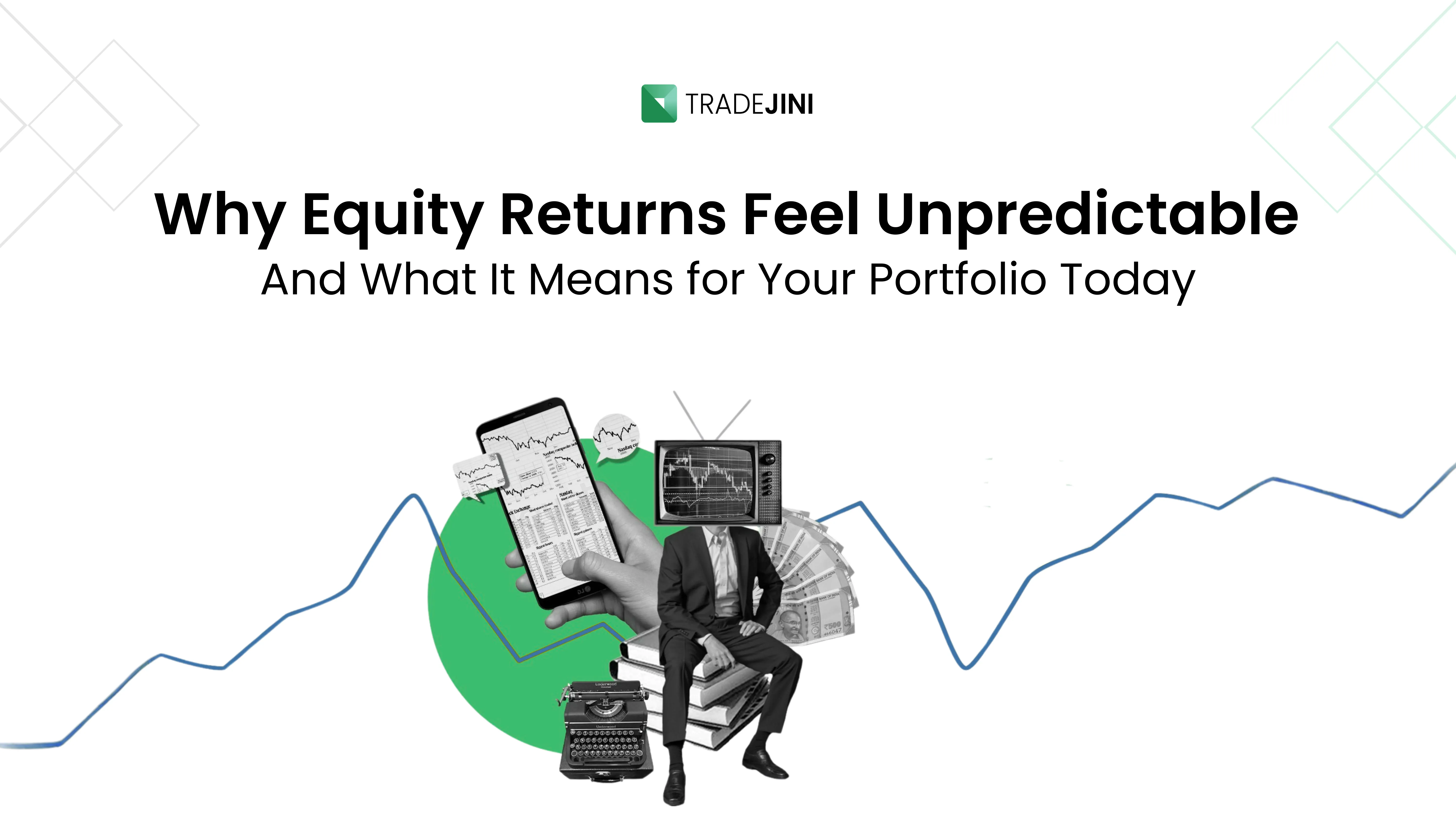 Why Equity Returns Feel Unpredictable And What It Means for Your Portfolio Today