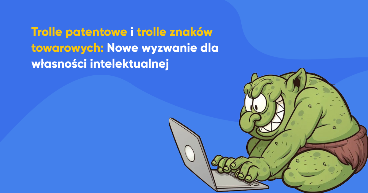 Trolle patentowe i trolle znaków towarowych: Nowe wyzwanie dla
własności intelektualnej