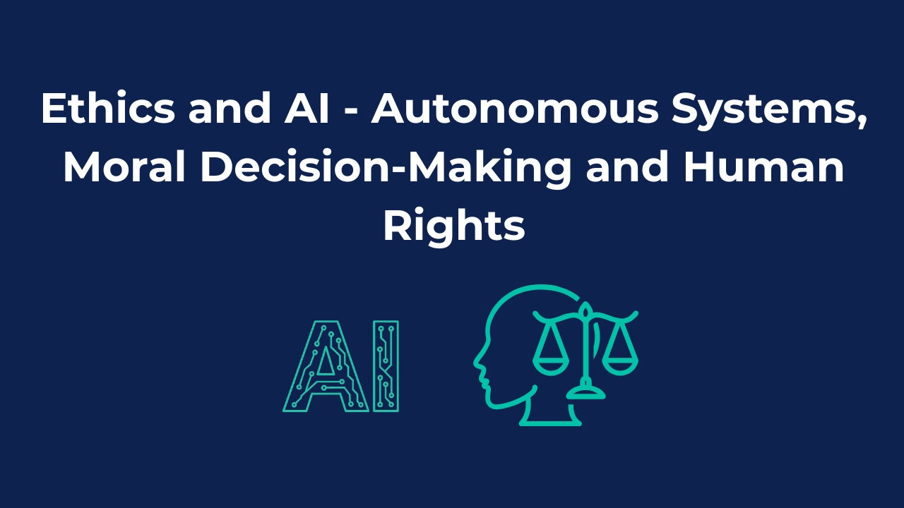 Ethics in AI - Autonomous Systems, Moral Decision-Making and Human Rights