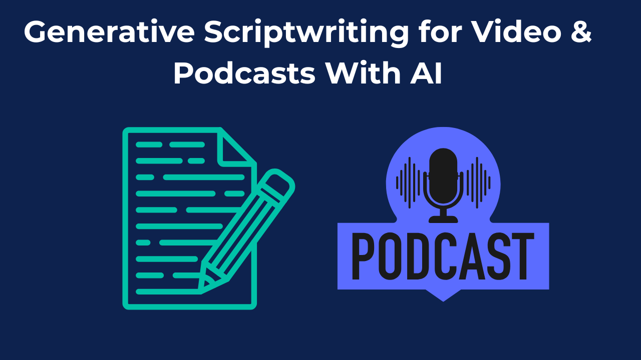 Creating Generative Scriptwriting for Video & Podcasts with ChatGPT