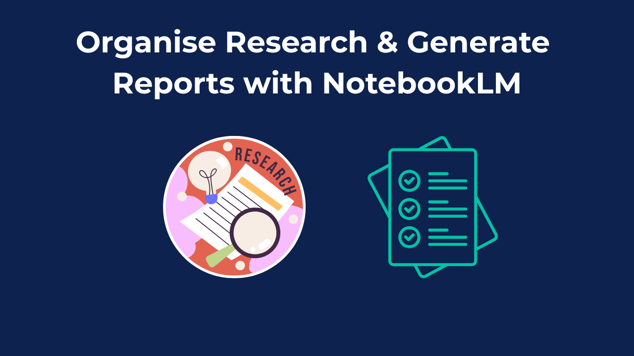 Organise Research & Generate Reports with NotebookLM