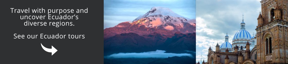 Travel with purpose and uncover Ecuador's diverse regions