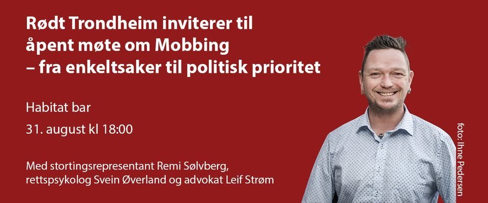 A graphic of text that says 'Rødt Trondheim inviterer til åpent møte om Mobbing -fra enkeltsaker til politisk prioritet Habitat bar 31. august kl 18:00 Med stortingsrepresentant Remi Solvberg, rettspsykolog Svein Overland og advokat Leif Strom foto: Ihne Pedersen'