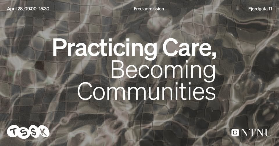 May be a graphic of text that says 'April 28, 09：00- 09:00-15:30 Free admission Fjordgata 11 Practicing Care, Becoming Communities TSSK ONTNU'