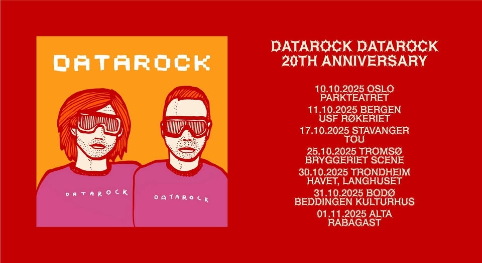 May be a graphic of text that says "OATAROCK DATAROIK #ATAROCKDATAROCK ACK 20TH ANNIVERSARY DATAROCK 10.10.20250$LO 10.2025 OSLO PARKTEATRET 11.10.2025 2025 BERGEN USF ROKERIET 17.10.2025 STAVANGER TOU 25.10.2025TROMSO 25.10.2025 TROMSO BRYGGERIET SCENE 30. 0.10.2025 2025 TRONDHEIM HAVET, LANGHUSET 31. 31.10.2025 BODO BEDDINGEN KULTURHUS 01.11.2025ALTA 01 01.11.2 .2025 ALTA RABAGAST DATAROCK"